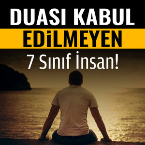 Duası Kabul Edilmeyen 7 Sınıf İnsan