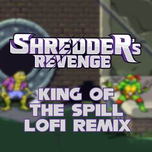 Shredder's Revenge - King of the Spill (LoFi Remix)