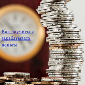 Как научиться зарабатывать деньги