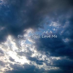 Do you still love me
