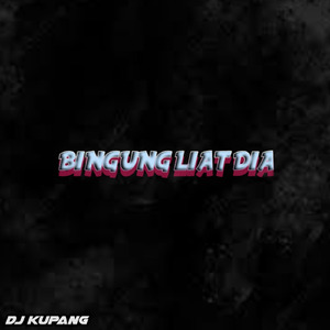 Bingung Liat Dia