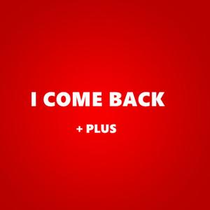 I COME BACK