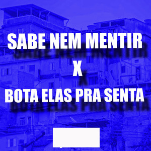 SABE NEM MENTIR X BOTA ELAS PRA SENTA