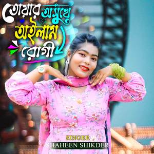 তোয়ার অসুখে অইলাম রোগী