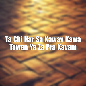 Ta Chi Har Sa Kaway Kawa Tawan Ya Za Pra Kavam
