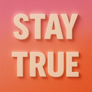 Stay True