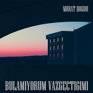 Bulamıyorum Vazgeçtiğimi