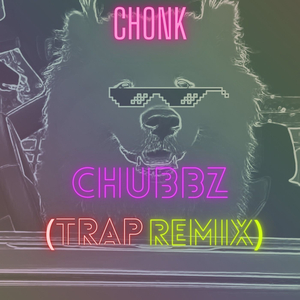 Chubbz (Trap Remix)