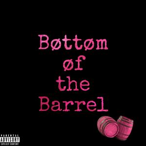 Bottom of the Barrel