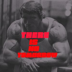 THERE IS NO TOMMORROW