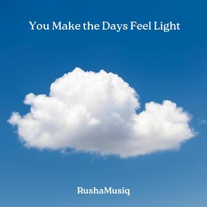 You Make the Days Feel Light