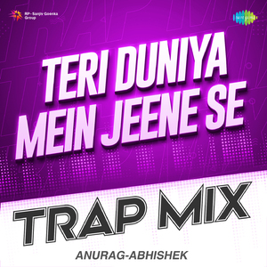 Teri Duniya Mein Jeene Se - Trap Mix