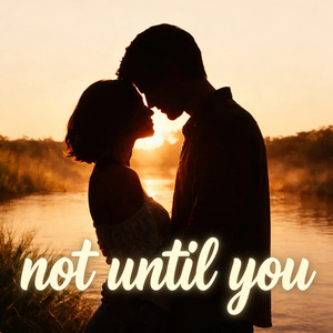 Not Until You