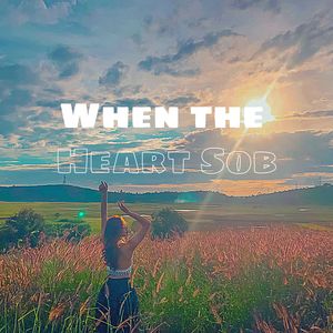 When The Heart Sob