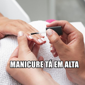 MANICURE TÁ EM ALTA