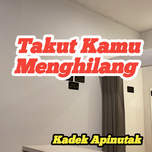 Takut Kamu Menghilang