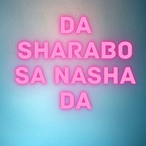 Da sharabo Sa Nasha Da