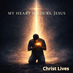 MY HEART IS YOURS, JESUS