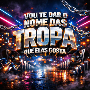 VOU TE DAR O NOME DAS TROPA QUE ELAS GOSTA