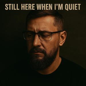 Still Here When I’m Quiet