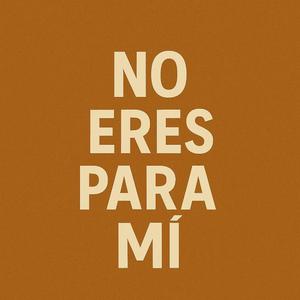 No eres para mí