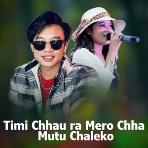 Timi Chhau ra Mero Chha Mutu Chaleko
