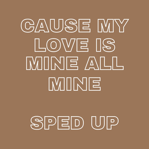 Cause My Love Is Mine All Mine (My Love Mine All Mine) [Sped]
