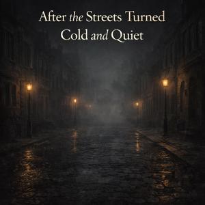 After the Streets Turned Cold and Quiet