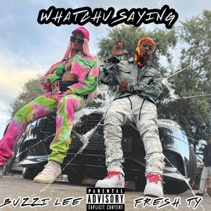 Watchu Sayin? (feat. Buzzi Lee)