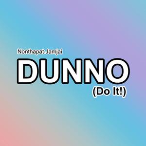 Dunno (Do It!)