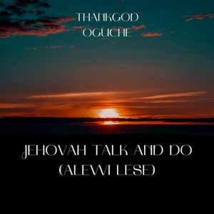 JEHOVAH TALK AND DO (ALEWILESE)