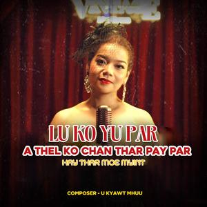 Lu Ko Yu Par A Thel Ko Chan Thar Pay Par