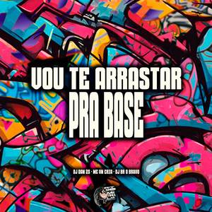 Vou Te Arrastar pra Base