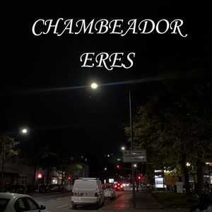 Chambeador Eres
