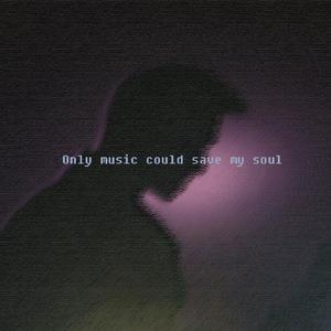 Only music could save my soul
