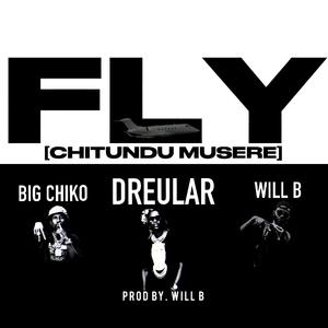 FLY (Chitundu Musere) (feat. Big Chiko & Will B)