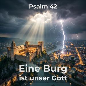 Psalm 42 (Eine Burg ist unser Gott)