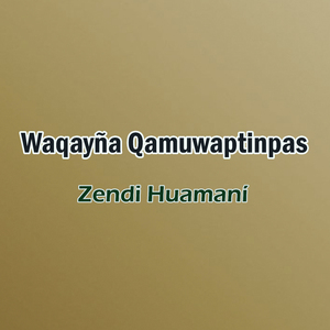 Waqayña Qamuwaptinpas Zendi Huamaní