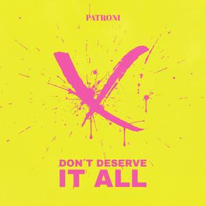Don´t deserve it all