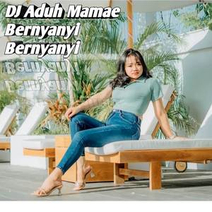 DJ Aduh Mamae X Bernyanyi Bernyanyi