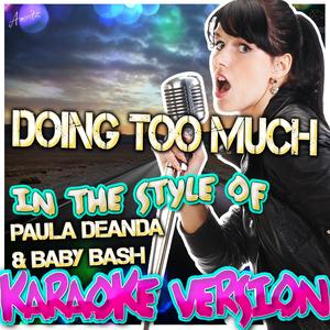 Doing Too Much (In the Style of Paula Deanda & Baby Bash) [Karaoke Version]