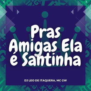 Pras Amigas Ela É Santinha