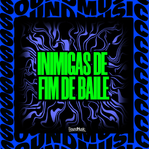 INIMIGAS DE FIM DE BAILE