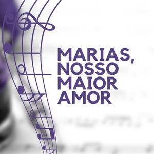 Marias, Nosso Maior Amor