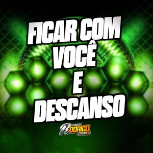 Ficar Com Você e Descanso
