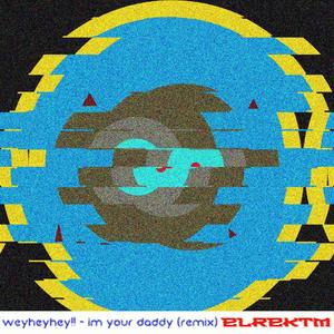 I'm your daddy (feat. weyheyhey!!) (elrektm REMIX)
