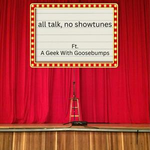 ALL TALK, NO SHOWTUNES