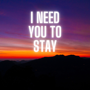 I Need You to Stay
