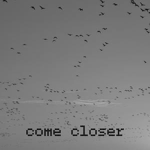 come closer