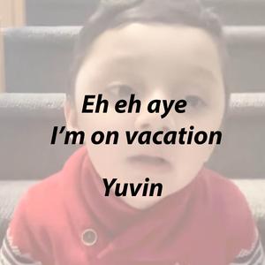 Eh eh aye I’m on vacation
